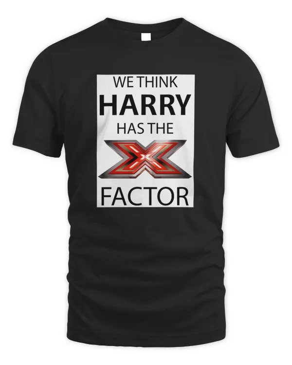 We Think Harry Has The X Factor Shirts